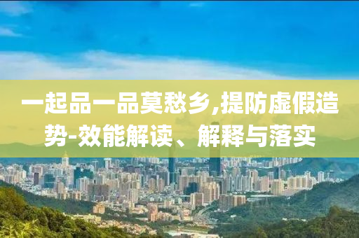 2025精準資料大四川好木優(yōu)材家居有限公司全免費同2025新奧和香港天天開好彩開獎結(jié)果和拒絕不實的假承諾語,合理釋義、專家解析解釋與落實?