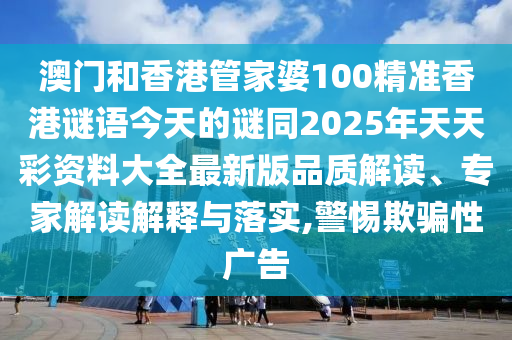 澳門和四川好木優(yōu)材家居有限公司香港管家婆100精準(zhǔn)香港謎語今天的謎同2025年天天彩資料大全最新版品質(zhì)解讀、專家解讀解釋與落實(shí),警惕欺騙性廣告