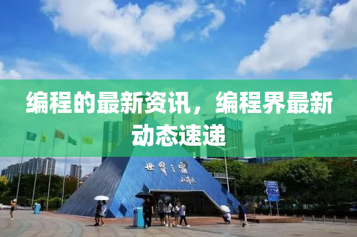 編程的最新資訊，編程界最新動態(tài)速遞