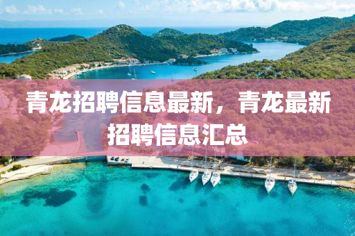 青龍招聘信息最新，青龍最新招聘信息匯總