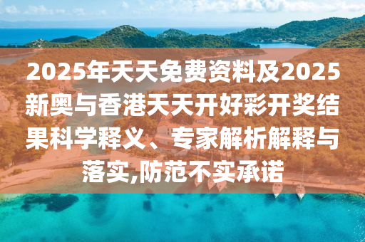 2025年天天免費(fèi)資料及2025新奧與香港天天開好彩開獎(jiǎng)結(jié)果科學(xué)釋義、專家解析解釋與落實(shí),防范不實(shí)承諾四川好木優(yōu)材家居有限公司