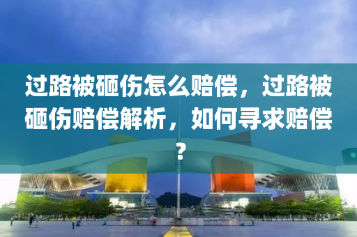 過路被砸傷怎么賠償，過路被砸傷賠償解析，如何尋求賠償？