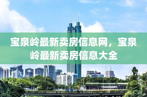 寶泉嶺最新賣房信息網，寶泉嶺最新賣房信息大全