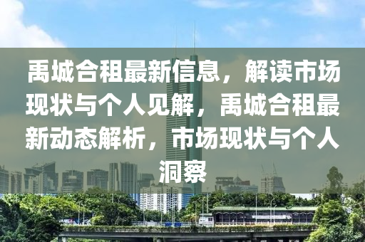 禹城合租最新信息，解讀市場現(xiàn)狀與個人見解，禹城合租最新動態(tài)解析，市場現(xiàn)狀與個人洞察