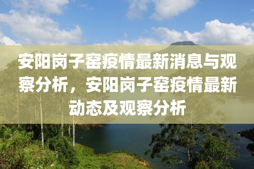 安陽崗子窯疫情最新消息與觀察分析，安陽崗子窯疫情最新動(dòng)態(tài)及觀察分析