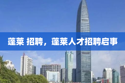 蓬萊 招聘，蓬萊人才招聘啟事